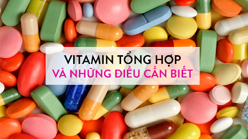 VITAMIN TỔNG HỢP-BẠN ĐÃ NẮM RÕ NHỮNG KIẾN THỨC CẦN THIẾT HAY CHƯA?